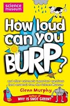 How Loud Can You Burp?: and Other Extremely Important Questions (and Answers) from the Science Museum (Science Museum Q & a Book)