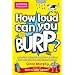 How Loud Can You Burp?: and Other Extremely Important Questions (and Answers) from the Science Museum (Science Museum Q & a Book)