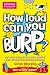 How Loud Can You Burp?: and Other Extremely Important Questions (and Answers) from the Science Museum: And Other Extremely Important Questions (and Answers) ... Science Museum (Science Museum Q & a Book)