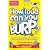 How Loud Can You Burp?: and Other Extremely Important Questions (and Answers) from the Science Museum (Science Museum Q & a Book)
