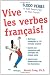 Vive les verbes fran&ccedil;ais!: 6,000 Verbs to Add Savoir-Flair to your French