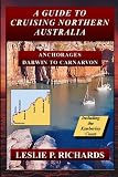 A Guide to Cruising Northern Australia - Darwin to Carnarvon