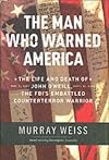 The Man Who Warned America : The Life and Death of John O'Neill, the FBI's Embattled Counterterror Warrior