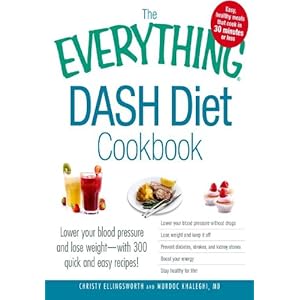 The Everything DASH Diet Cookbook: Lower your blood pressure and lose weight - with 300 quick and easy recipes! Lower your blood pressure without drug