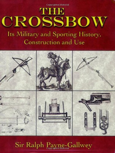 The Crossbow: Its Military and Sporting History, Construction and Use