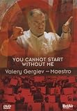 You Cannot Start Without Me: Valery Gergiev, Maestro