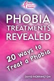 Phobia treatments revealed : 20 ways to treat a phobia