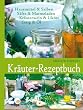 Kr�uter-Rezeptbuch: Hausmittel & Salben, S�fte & Marmeladen, Kr�uterwein & Lik�re, Essig & �l