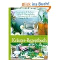 Kr�uter-Rezeptbuch: Hausmittel & Salben, S�fte & Marmeladen, Kr�uterwein & Lik�re, Essig & �l