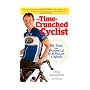 The Time-crunched Cyclist: Fit, Fast and Powerful in 6 Hours a Week