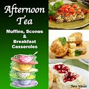 Afternoon Tea (Breakfast Casseroles, Quiche, Muffins and Scone Recipes)