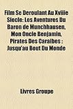 Film Se D Roulant Au Xviiie Si Cle: Les Aventures Du Baron de M Nchhausen, Mon Oncle Benjamin, Pirates Des Cara Bes: Jusqu'au Bout Du Monde-