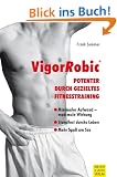 Men's Health: VigorRobic - Potenter durch gezieltes Fitnesstraining - �bungen und Trainingsprogramme zum Erhalt und zur Steigerung der m�nnlichen Sexualit�t