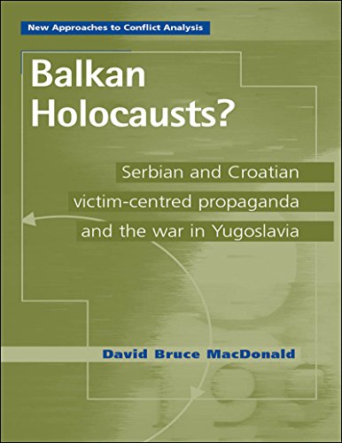 Balkan Holocausts?: Serbian and Croatian victim centred propaganda and the war in Yugoslavia (New Approaches to Conflict Analysis)