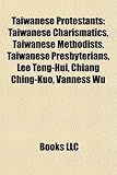 Taiwanese Protestants: Taiwanese Charismatics, Taiwanese Methodists, Taiwanese Presbyterians, Lee Teng-Hui, Chiang Ching-Kuo, Vanness Wu-