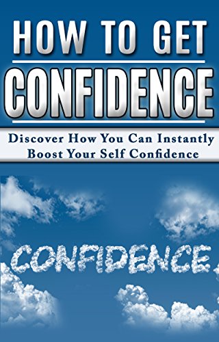 CONFIDENCE: POSITIVE THINKING: How To Get Confidence (Happiness Body Language Self Esteem) (Health Self Help Self Confidence)