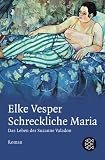 Schreckliche Maria: Das Leben der Suzanne Valadon - Elke Vesper