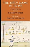 The Only Game in Town: Sports Writing from The New Yorker