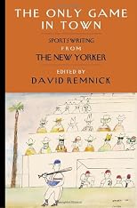 The Only Game in Town: Sports Writing from The New Yorker