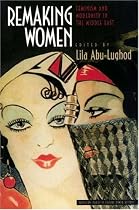 Remaking Women: Feminism and Modernity in the Middle East (Princeton Studies in Culture/Power/History)