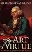 Benjamin Franklin's The Art of Virtue: His Formula for Successful Living