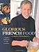 Glorious French Food: A Fresh Approach to the Classics