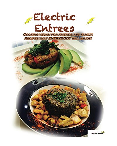 Electric Entrees: Cooking Vegan for Friends and Family: Recipes Everybody Will Enjoy