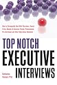 Top Notch Executive Interviews: How to Strategically Deal With Recruiters, Search Firms, Boards of Directors, Panels, Presentations, Pre-Interviews, and Other High-Stress Situations