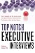 Top Notch Executive Interviews: How to Strategically Deal With Recruiters, Search Firms, Boards of Directors, Panels, Presentations, Pre-Interviews, and Other High-Stress Situations
