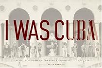 I Was Cuba: Treasures from the Ramiro Fernandez Collection