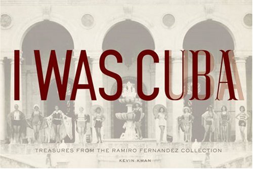City Travel Guides Discounted  Books : I Was Cuba: Treasures from the Ramiro Fernandez Collection