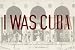Books : I Was Cuba: Treasures from the Ramiro Fernandez Collection