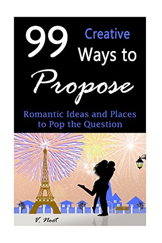 99 creative ways to propose romantic ideas and places to pop the question how to propose proposal ideas ask