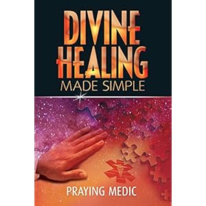 Divine Healing Made Simple (The Kingdom of God Made Simple Book 1)