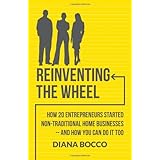 reinventing the wheel how 20 entrepreneurs started non traditional home businesses and how you can do it too