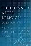 Christianity After Religion: The End of Church and the Birth of a New Spiritual Awakening