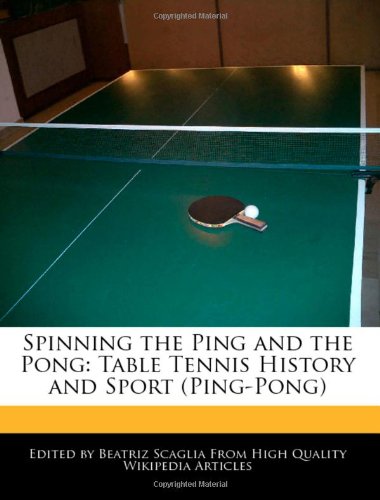 Spinning the Ping and the Pong: Table Tennis History and Sport (Ping-Pong)