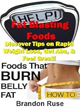 Fat Blasting Foods: Discover Tips on Rapid Weight Loss, Get Abs, & Feel Great! Foods 100 That Burn Belly Fat Fat Blasting Foods: Discover Tips on Rapid Weight Loss, Get Abs, & Feel Great! Foods 100 That Burn Belly Fat
