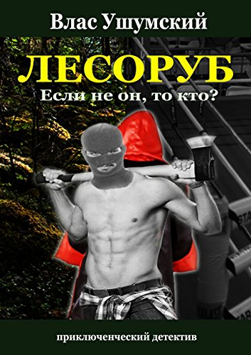 Лесоруб. Если не он, то кто? (Russian Edition)