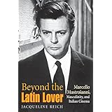 beyond the latin lover marcello mastroianni masculinity and italian cinema