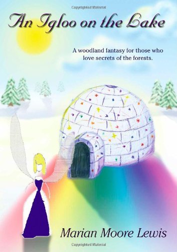 An Igloo on the Lake: A Woodland Fantasy for Those Who Love Secrets of the Forests