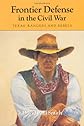 Frontier Defense in the Civil War: Texas' Rangers and Rebels (Centennial Series of the Association of Former Students Texas A & M University)