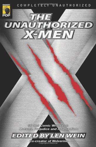 The Unauthorized X-Men: SF And Comic Writers on Mutants, Prejudice, And Adamantium (Smart Pop series)