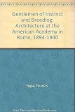 Gentlemen of instinct and breeding : architecture at the American Academy in Rome, 1894-1940
