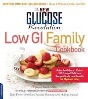 The New Glucose Revolution Low GI Family Cookbook: Raise Food-Smart Kids--100 Fun and Delicious Recipes Made Healthy with the Glycemic Index (Glucose Revolution)