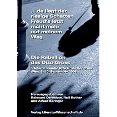 ... da liegt der riesige Schatten Freud's nicht mehr auf meinem Weg. Die Rebellion des Otto Gross: 6. Internationaler Otto Gross Kongress, Wien, 8.-10. September 2006