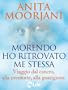 Morendo ho ritrovato me stessa: Viaggio dal cancro, alla premorte, alla guarigione (Psicologia e crescita personale)