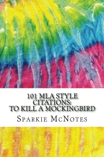 101 MLA Style Citations: To Kill A Mockingbird: MLA Style Citations for Scholarly Secondary Sources, Peer-Reviewed Journal Articles and Critical Essays (Squid Ink Classics)