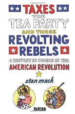 Taxes, the Tea Party, and those revolting rebels : a comics history of the American Revolution 