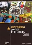 Arts visuels & contes et l�gendes : Cycles 1, 2, 3 & coll�ge